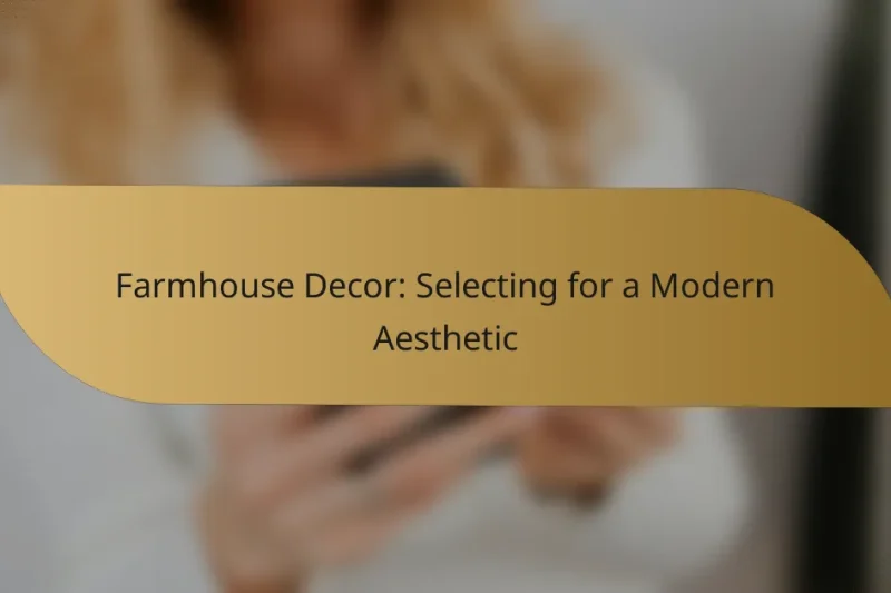 Farmhouse Decor: Selecting for a Modern Aesthetic