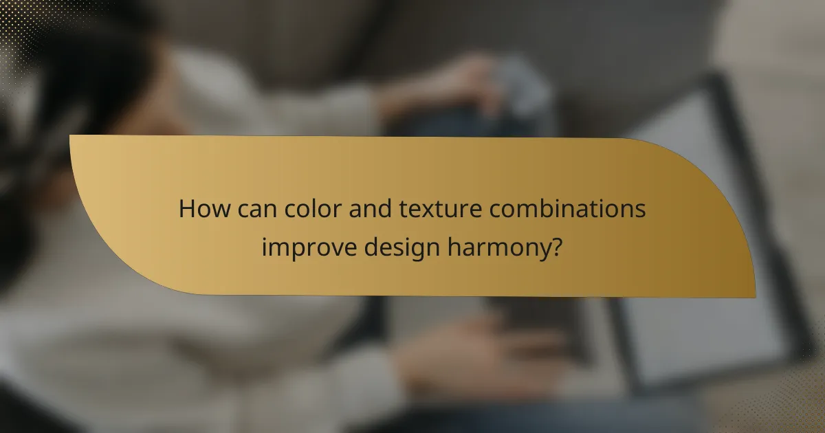How can color and texture combinations improve design harmony?