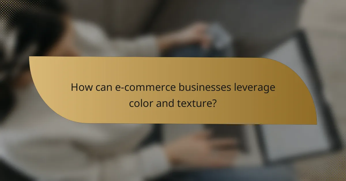 How can e-commerce businesses leverage color and texture?
