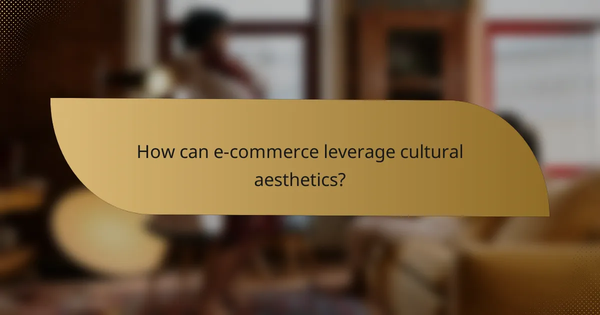 How can e-commerce leverage cultural aesthetics?