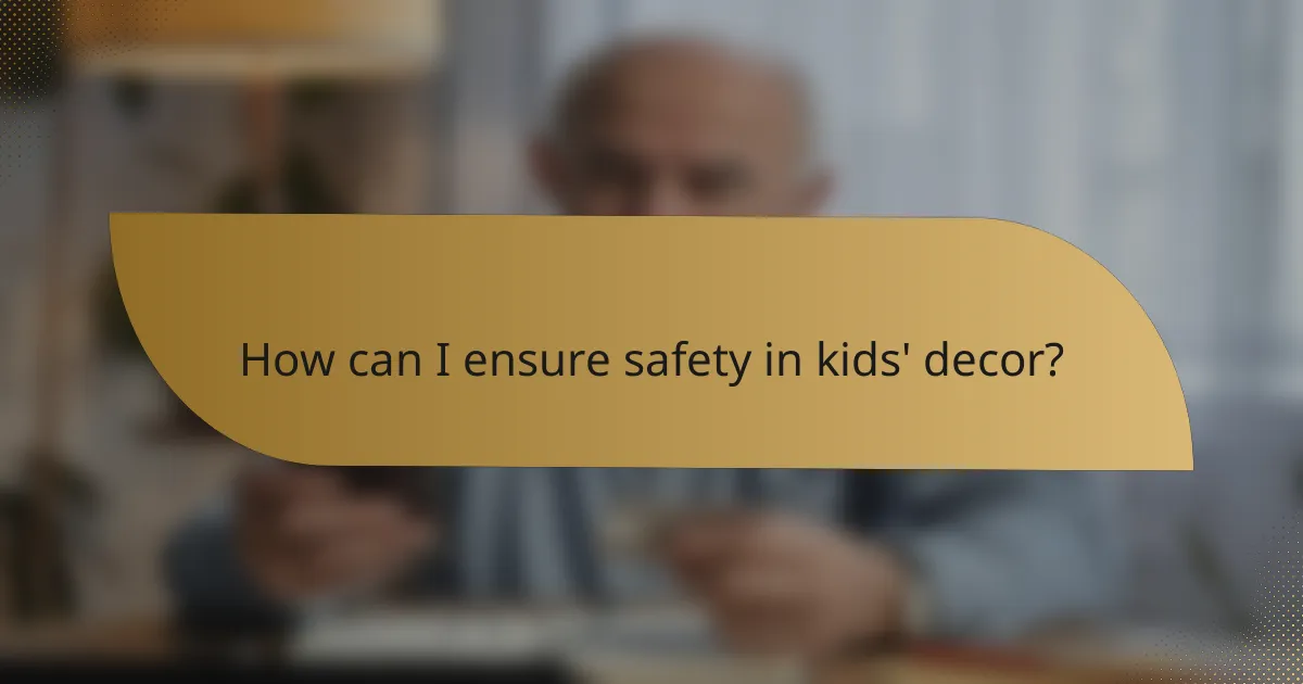 How can I ensure safety in kids' decor?