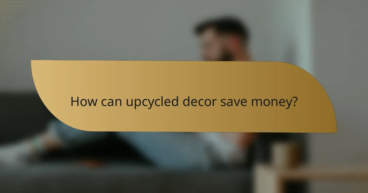 How can upcycled decor save money?