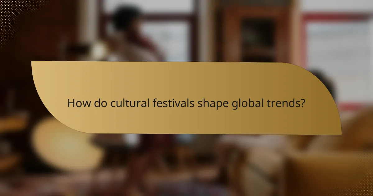 How do cultural festivals shape global trends?