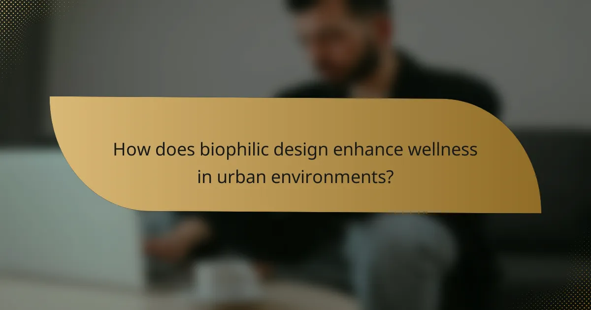 How does biophilic design enhance wellness in urban environments?