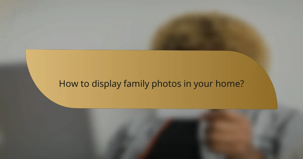 How to display family photos in your home?