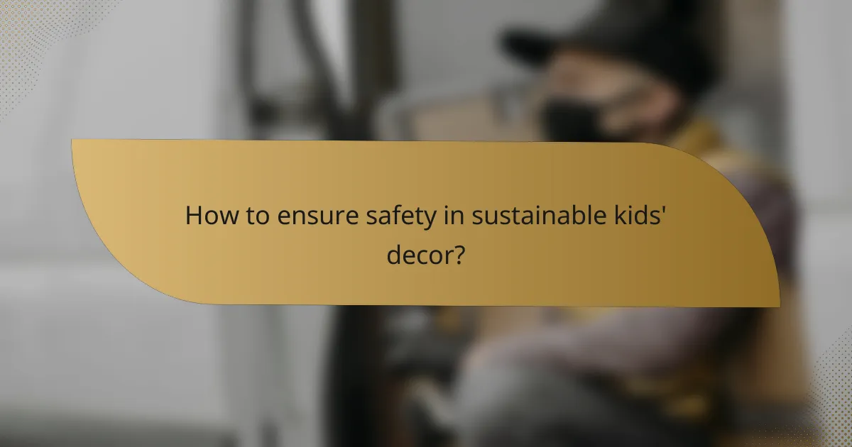 How to ensure safety in sustainable kids' decor?