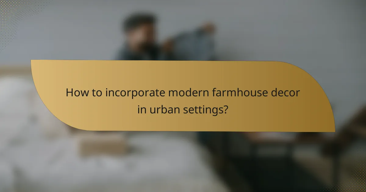 How to incorporate modern farmhouse decor in urban settings?