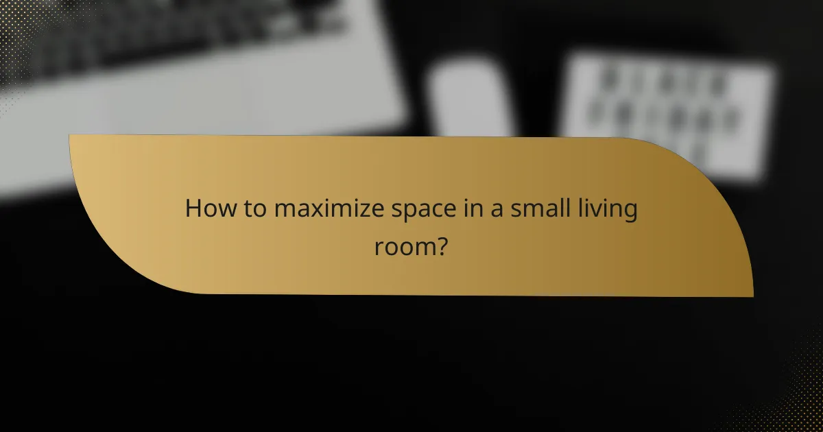 How to maximize space in a small living room?