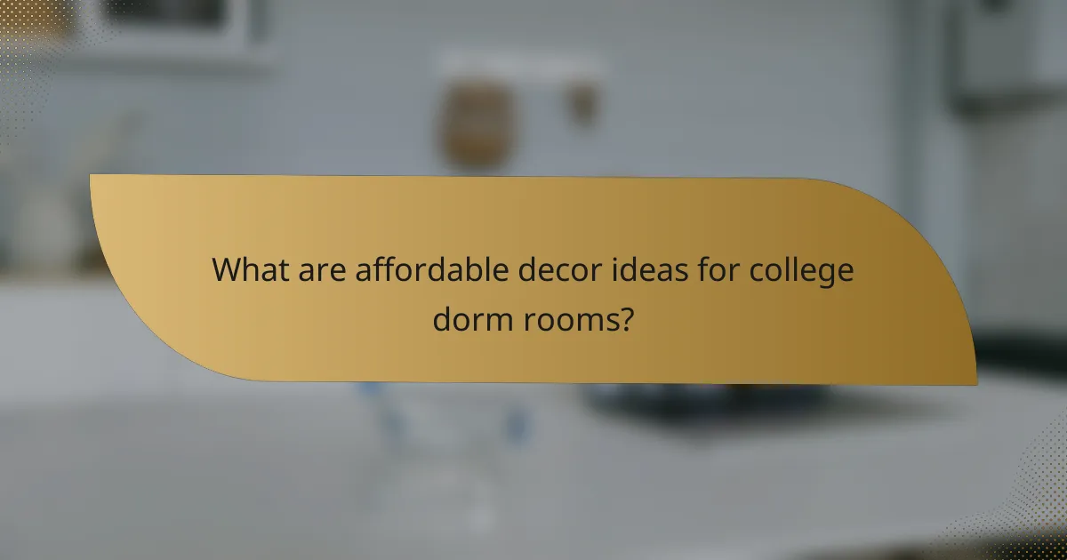 What are affordable decor ideas for college dorm rooms?