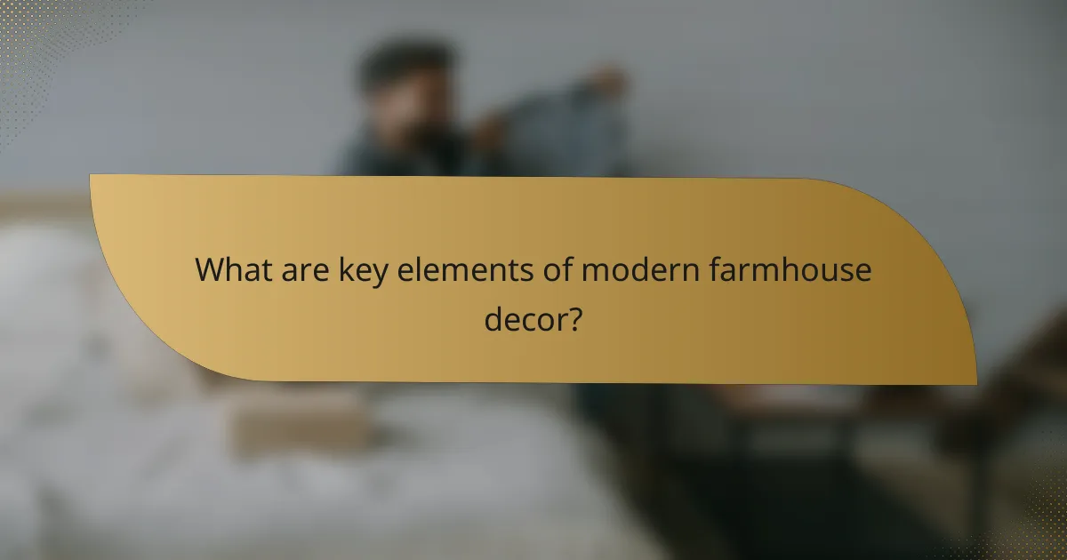What are key elements of modern farmhouse decor?