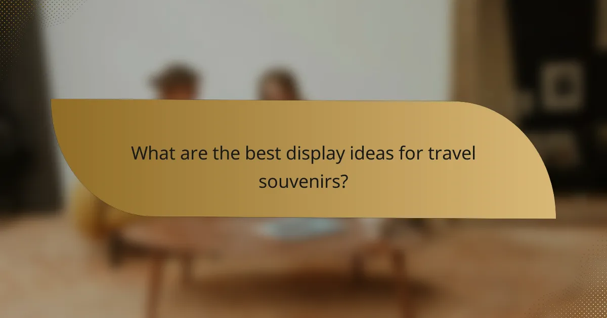 What are the best display ideas for travel souvenirs?