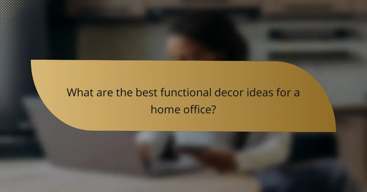 What are the best functional decor ideas for a home office?