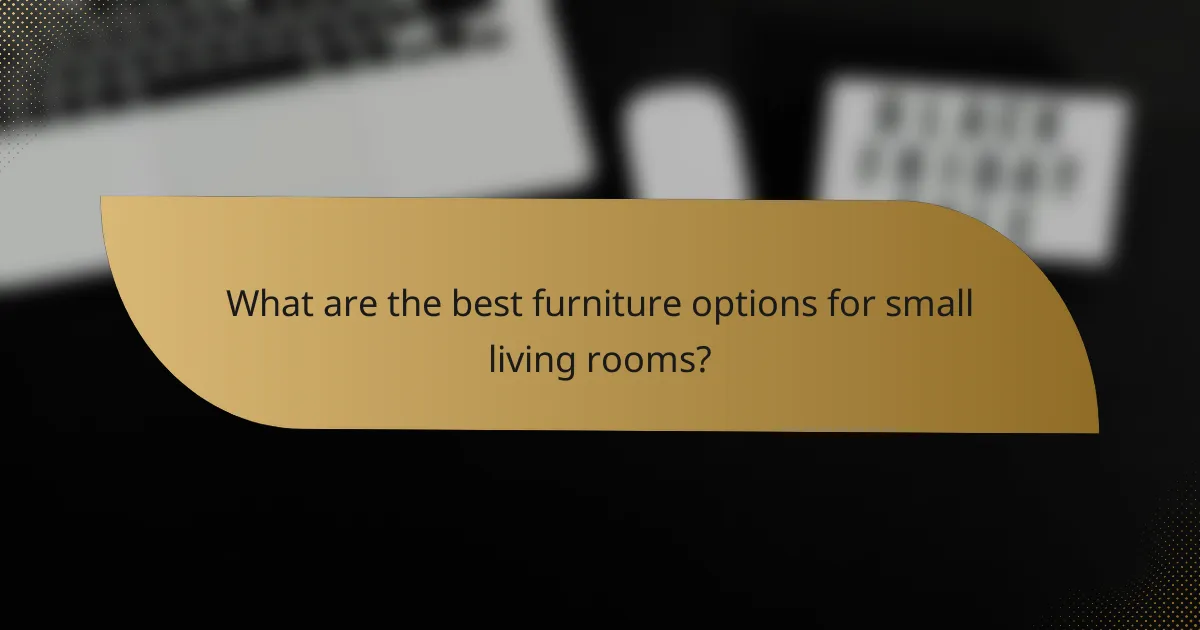 What are the best furniture options for small living rooms?
