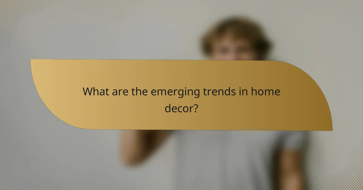 What are the emerging trends in home decor?