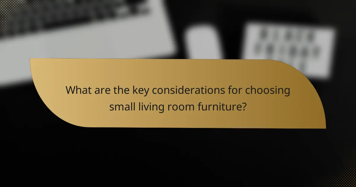 What are the key considerations for choosing small living room furniture?