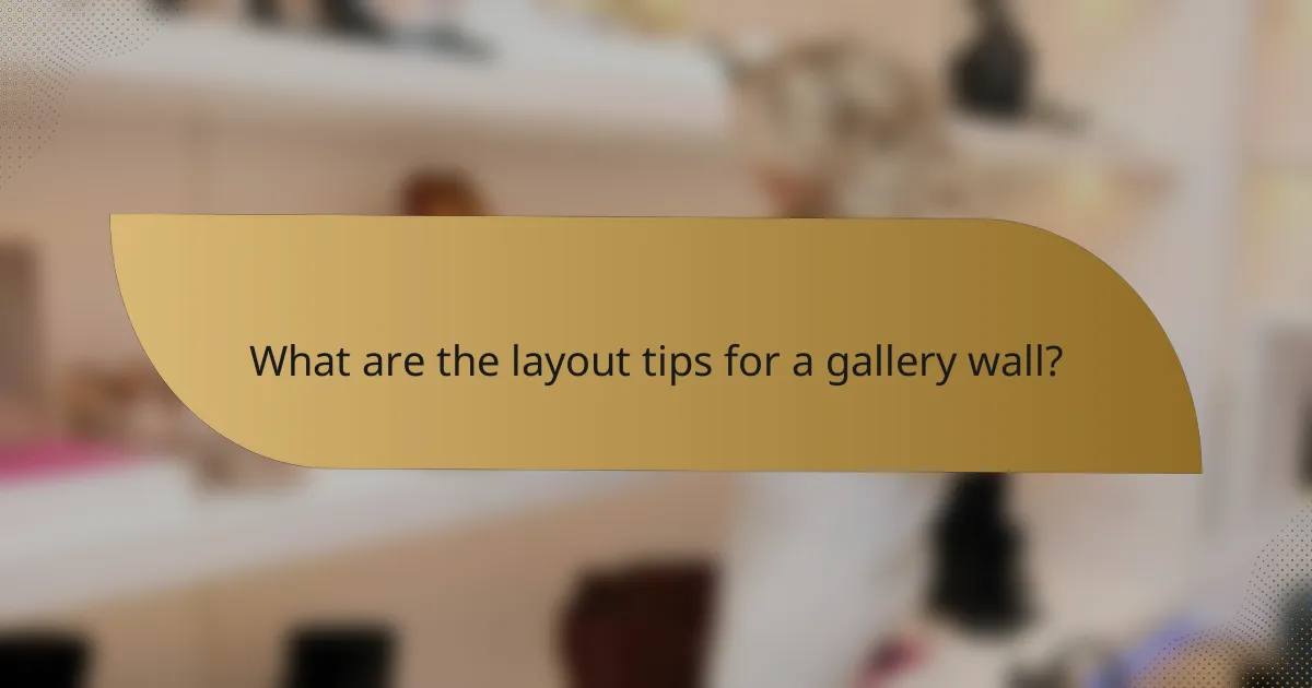 What are the layout tips for a gallery wall?