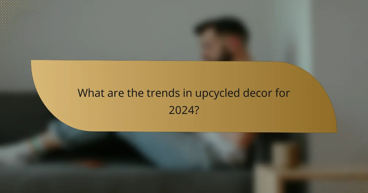 What are the trends in upcycled decor for 2024?