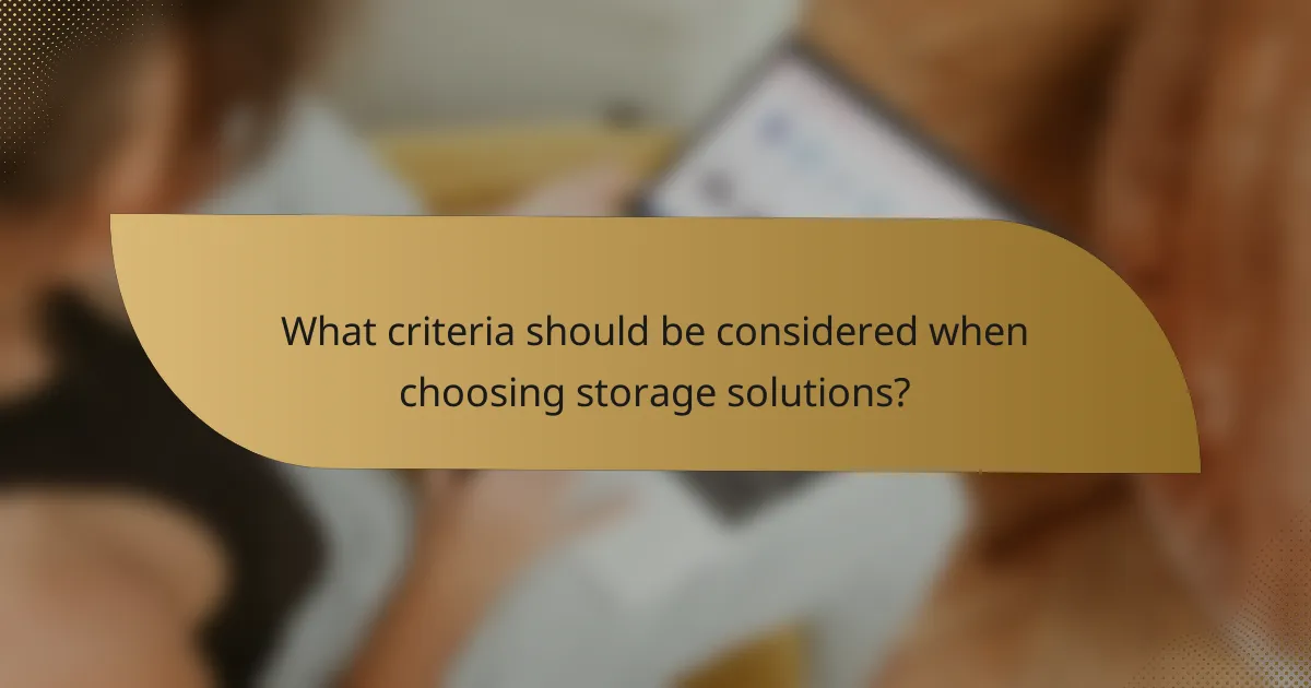 What criteria should be considered when choosing storage solutions?