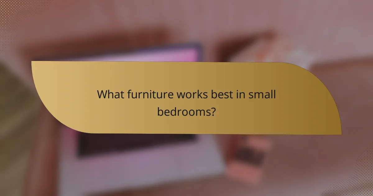 What furniture works best in small bedrooms?