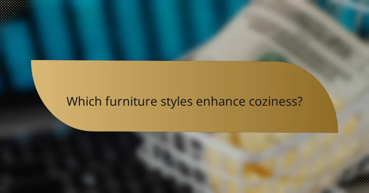 Which furniture styles enhance coziness?